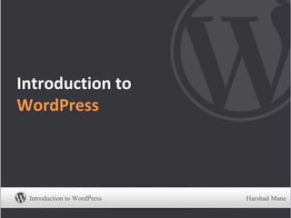 Introduction to
WordPress
Introduction to WordPress Harshad Mane
 