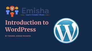 Introduction to
WordPress
BY TANZEEL AHMAD MUJAHID
 