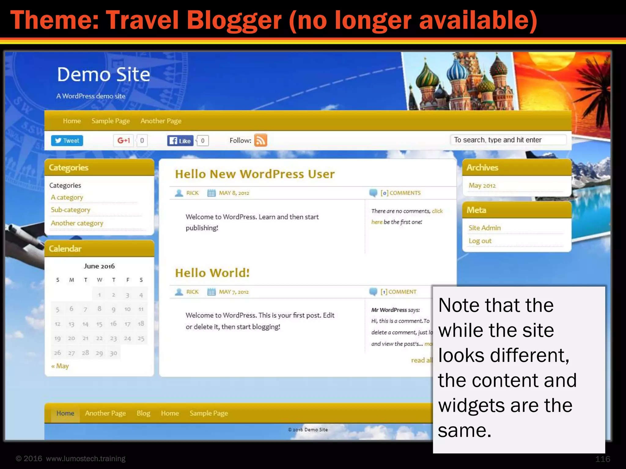 © 2016 www.lumostech.training
Note that the
while the site
looks different,
the content and
widgets are the
same.
116
Theme: Travel Blogger (no longer available)
 