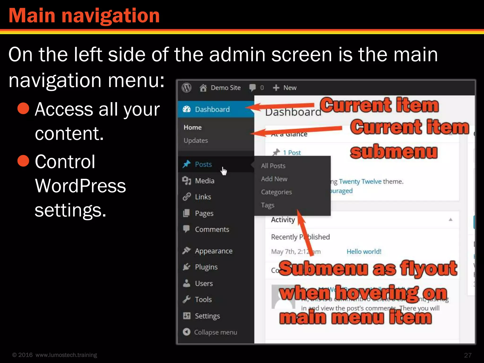 © 2016 www.lumostech.training
On the left side of the admin screen is the main
navigation menu:
 Access all your
content.
 Control
WordPress
settings.
27
Main navigation
 