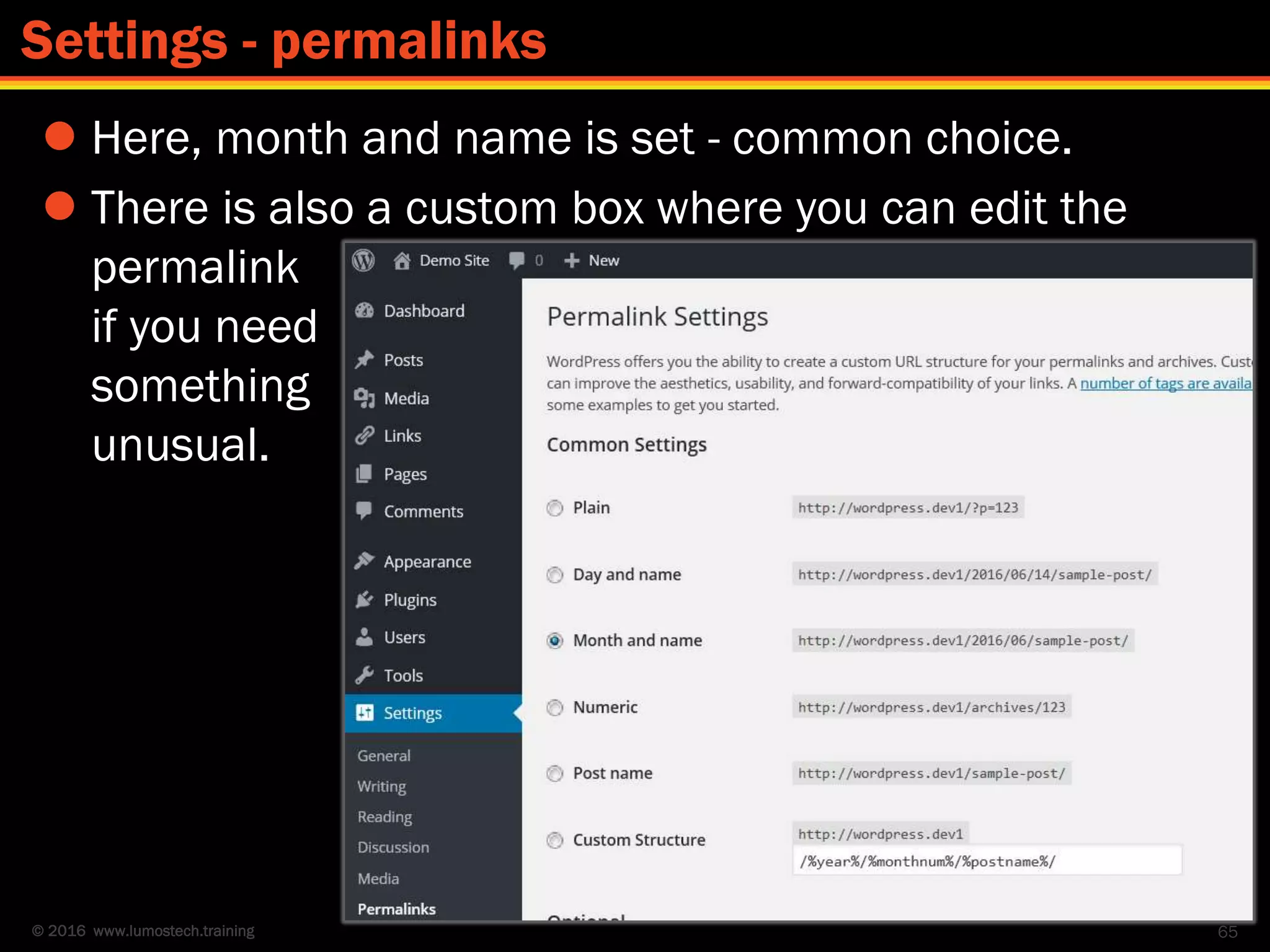© 2016 www.lumostech.training
 Here, month and name is set - common choice.
 There is also a custom box where you can edit the
permalink
if you need
something
unusual.
65
Settings - permalinks
 