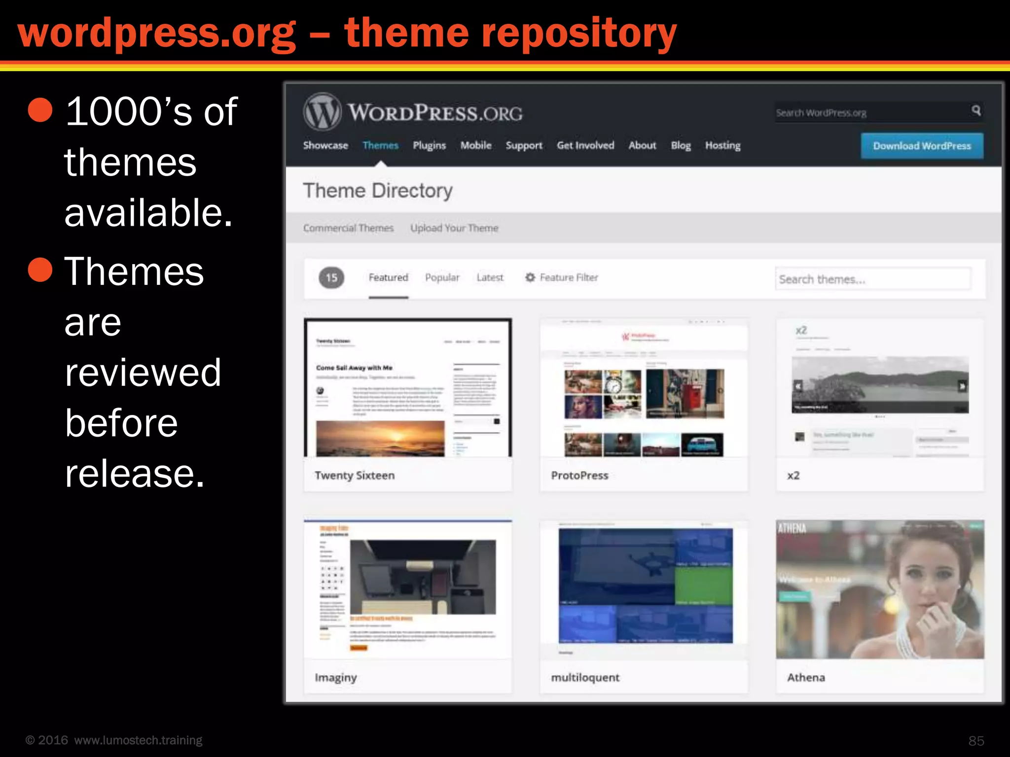 © 2016 www.lumostech.training
 1000’s of
themes
available.
 Themes
are
reviewed
before
release.
85
wordpress.org – theme repository
 
