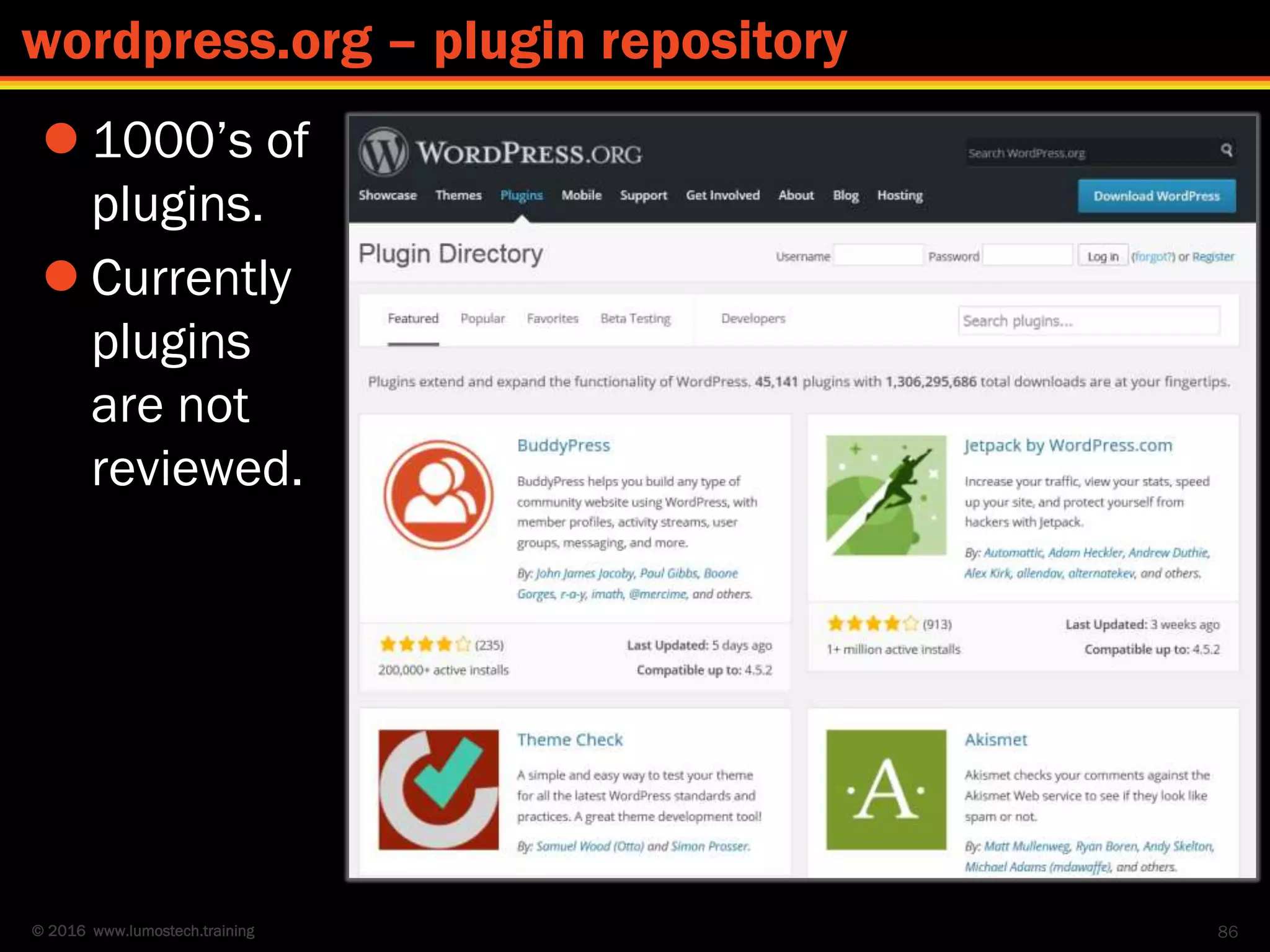 © 2016 www.lumostech.training
 1000’s of
plugins.
 Currently
plugins
are not
reviewed.
86
wordpress.org – plugin repository
 