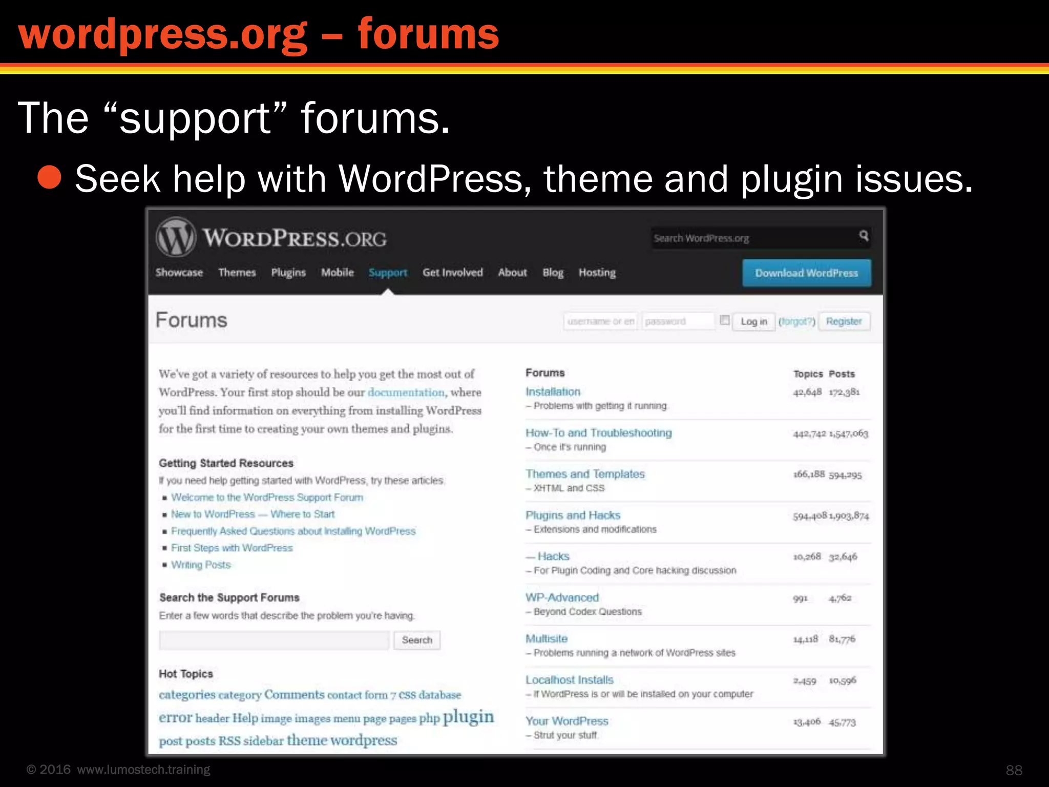 © 2016 www.lumostech.training
The “support” forums.
 Seek help with WordPress, theme and plugin issues.
88
wordpress.org – forums
 