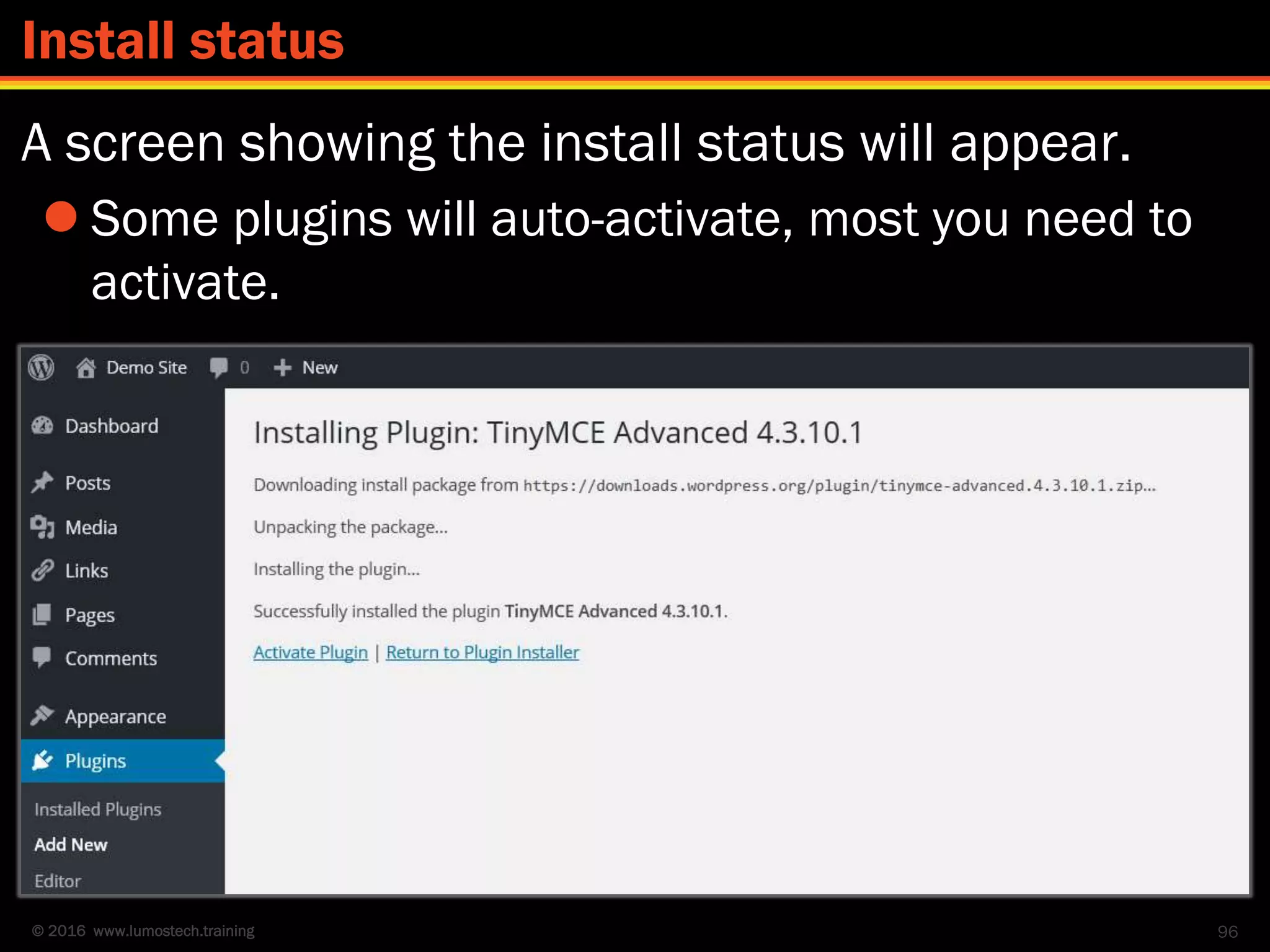 © 2016 www.lumostech.training
A screen showing the install status will appear.
 Some plugins will auto-activate, most you need to
activate.
96
Install status
 