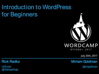 r3df.com
Rick Radko Miriam Goldman
@r3designforge
@mirigoldman
Introduction to WordPress
for Beginners
July 20th, 2017
 