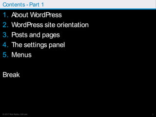 © 2017 Rick Radko, r3df.com
Contents - Part 1
1. About WordPress
2. WordPress site orientation
3. Posts and pages
4. The s...