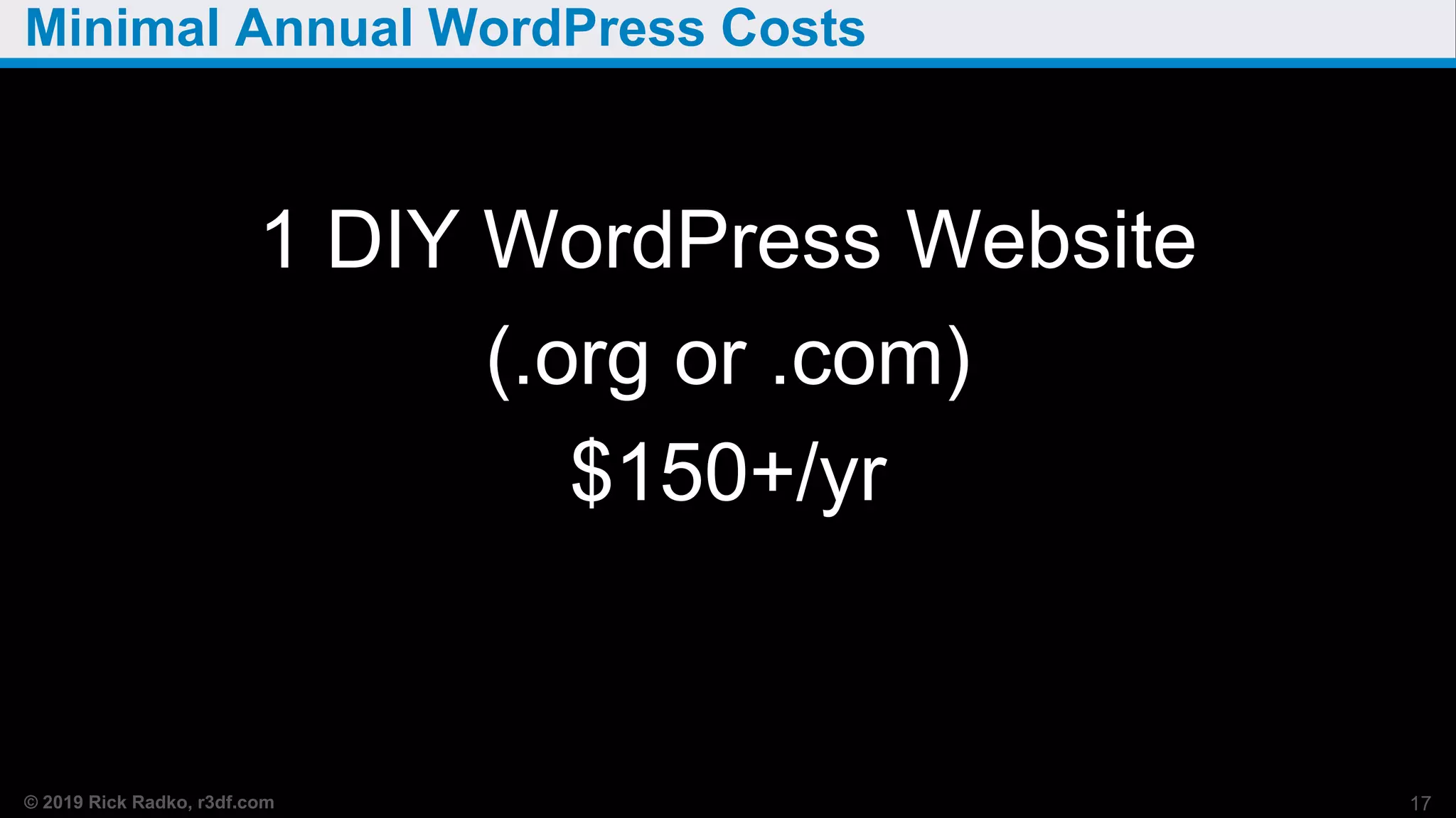 © 2019 Rick Radko, r3df.com
Minimal Annual WordPress Costs
1 DIY WordPress Website
(.org or .com)
$150+/yr
17
 
