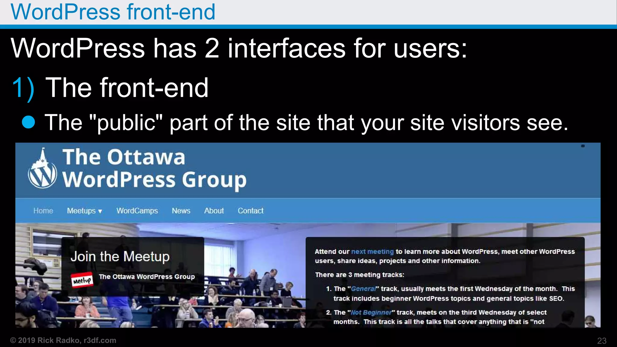 © 2019 Rick Radko, r3df.com
WordPress front-end
23
WordPress has 2 interfaces for users:
1) The front-end
 The "public" part of the site that your site visitors see.
 
