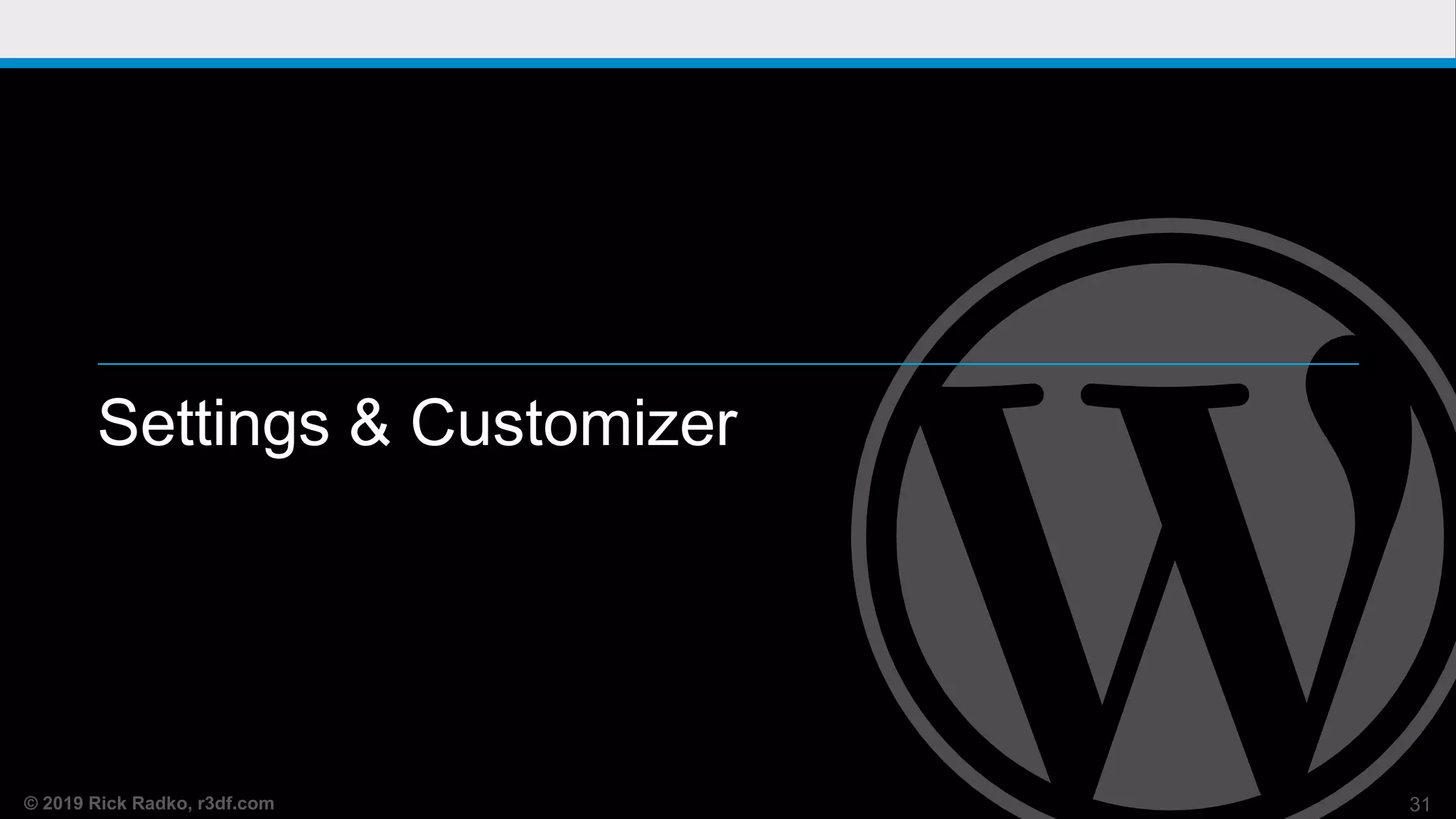 © 2019 Rick Radko, r3df.com
Settings & Customizer
31
 
