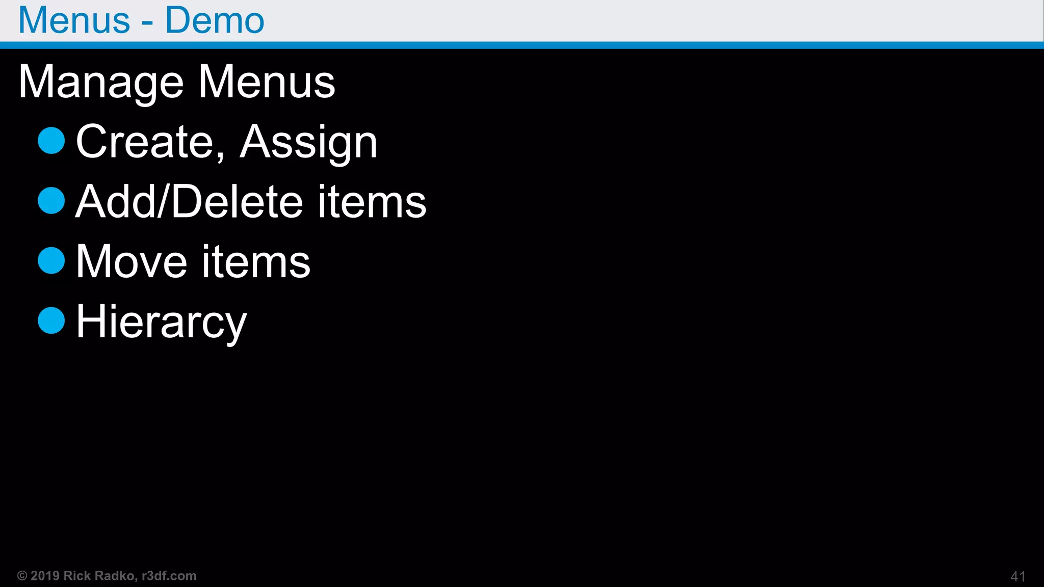 © 2019 Rick Radko, r3df.com
Menus - Demo
Manage Menus
Create, Assign
Add/Delete items
Move items
Hierarcy
41
 