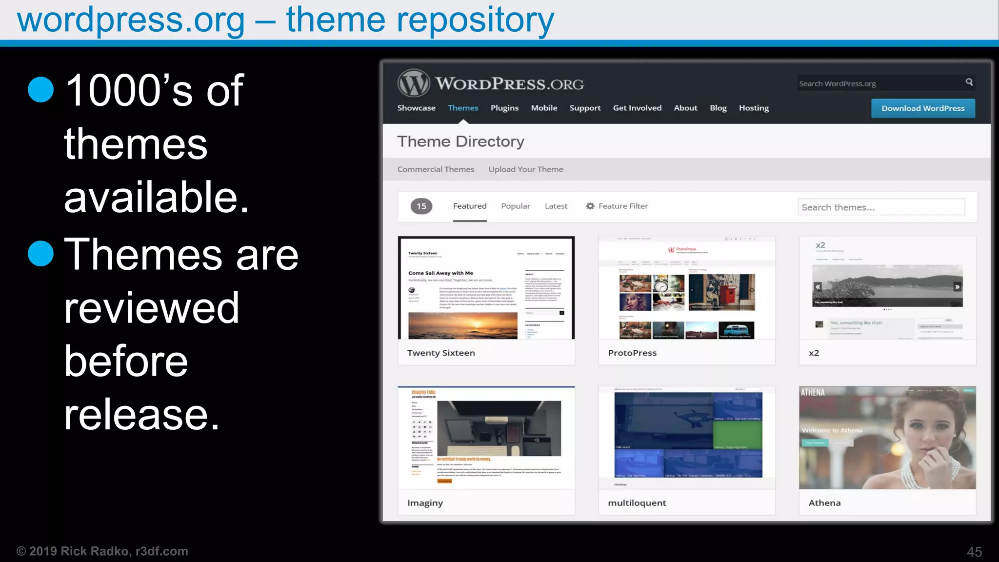 © 2019 Rick Radko, r3df.com
wordpress.org – theme repository
1000’s of
themes
available.
Themes are
reviewed
before
release.
45
 