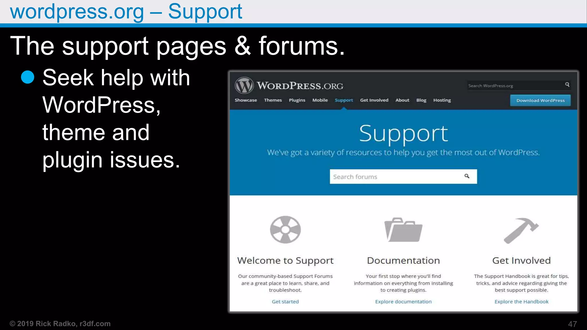 © 2019 Rick Radko, r3df.com
wordpress.org – Support
The support pages & forums.
 Seek help with
WordPress,
theme and
plugin issues.
47
 