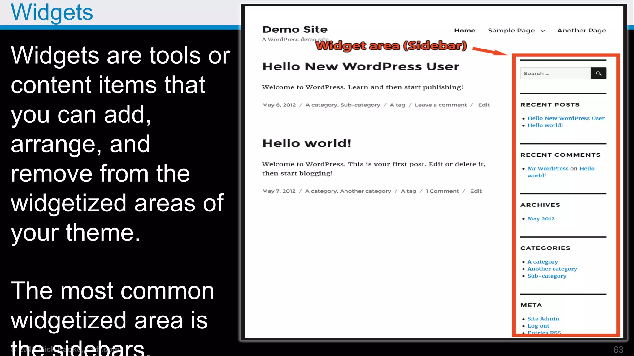 © 2019 Rick Radko, r3df.com
Widgets
Widgets are tools or
content items that
you can add,
arrange, and
remove from the
widgetized areas of
your theme.
The most common
widgetized area is
63
 