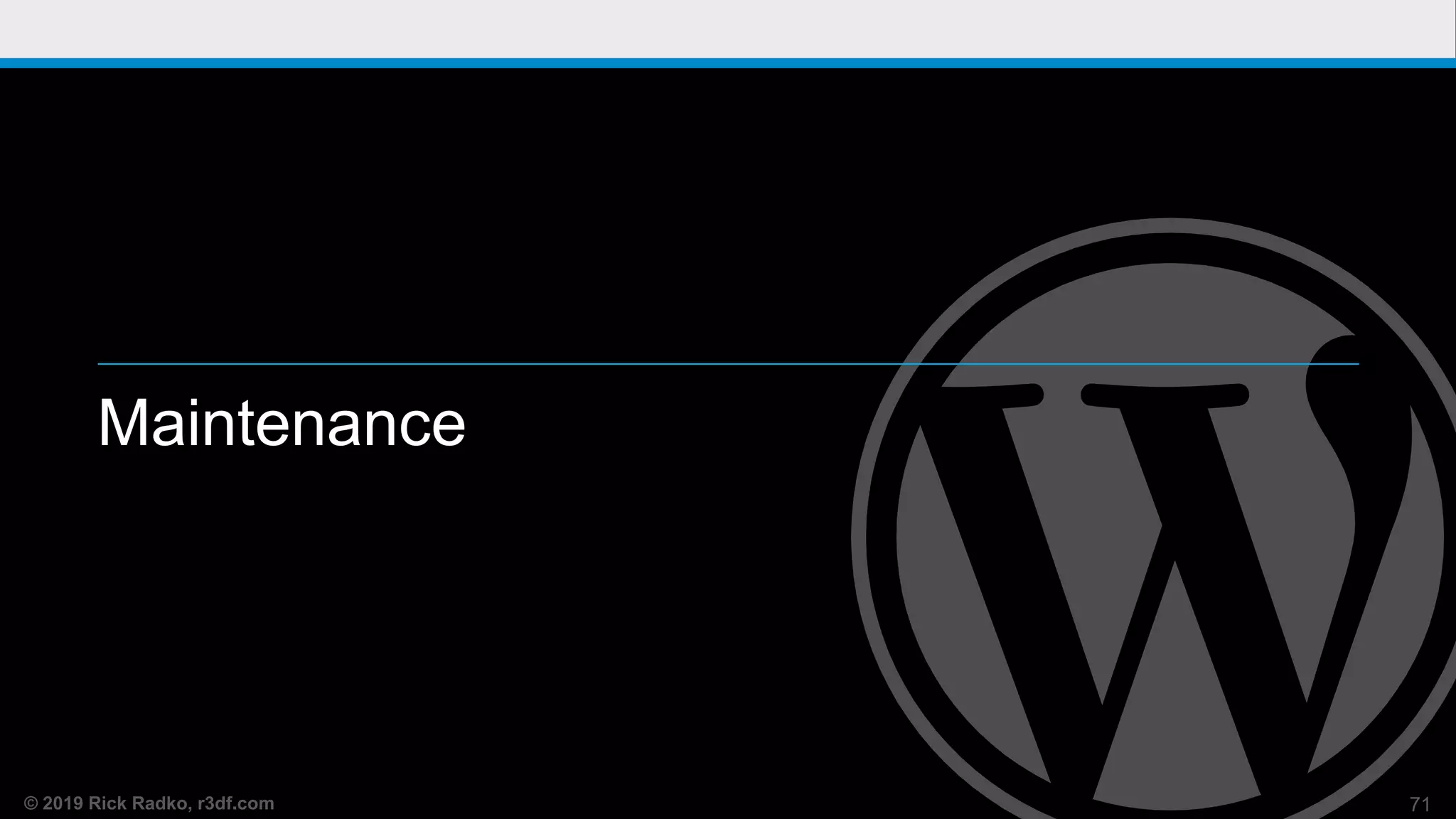 © 2019 Rick Radko, r3df.com
Maintenance
71
 
