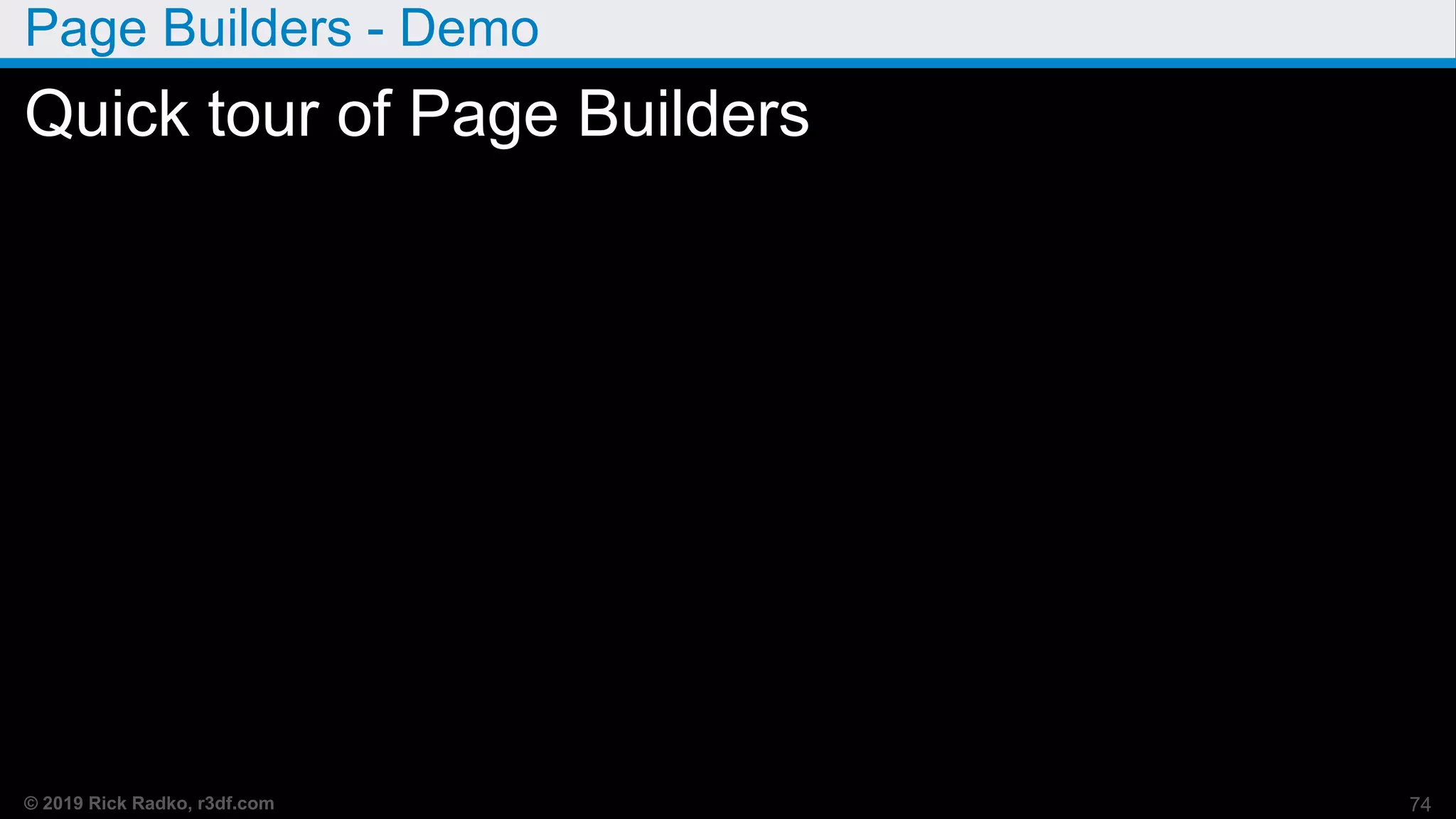 © 2019 Rick Radko, r3df.com
Page Builders - Demo
Quick tour of Page Builders
74
 