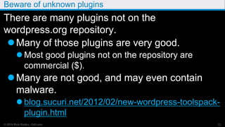 © 2019 Rick Radko, r3df.com
Beware of unknown plugins
There are many plugins not on the
wordpress.org repository.
Many of...
