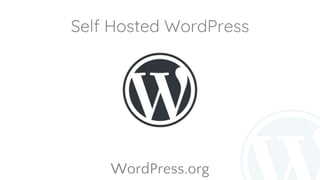 Self Hosted WordPress
WordPress.org
 