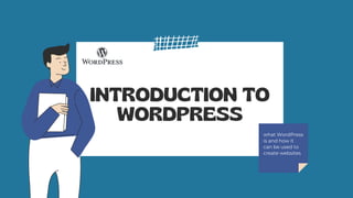 INTRODUCTION TO
WORDPRESS
what WordPress
is and how it
can be used to
create websites
 