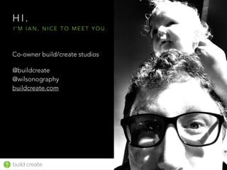 build create W O R D C A M P C H I C A G O
H I .
Co-owner build/create studios
@buildcreate  
@wilsonography 
buildcreate.com
I ’ M I A N , N I C E T O M E E T Y O U .
 