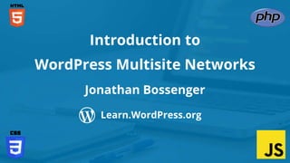 Introduction to
WordPress Multisite Networks
Jonathan Bossenger
Learn.WordPress.org
 