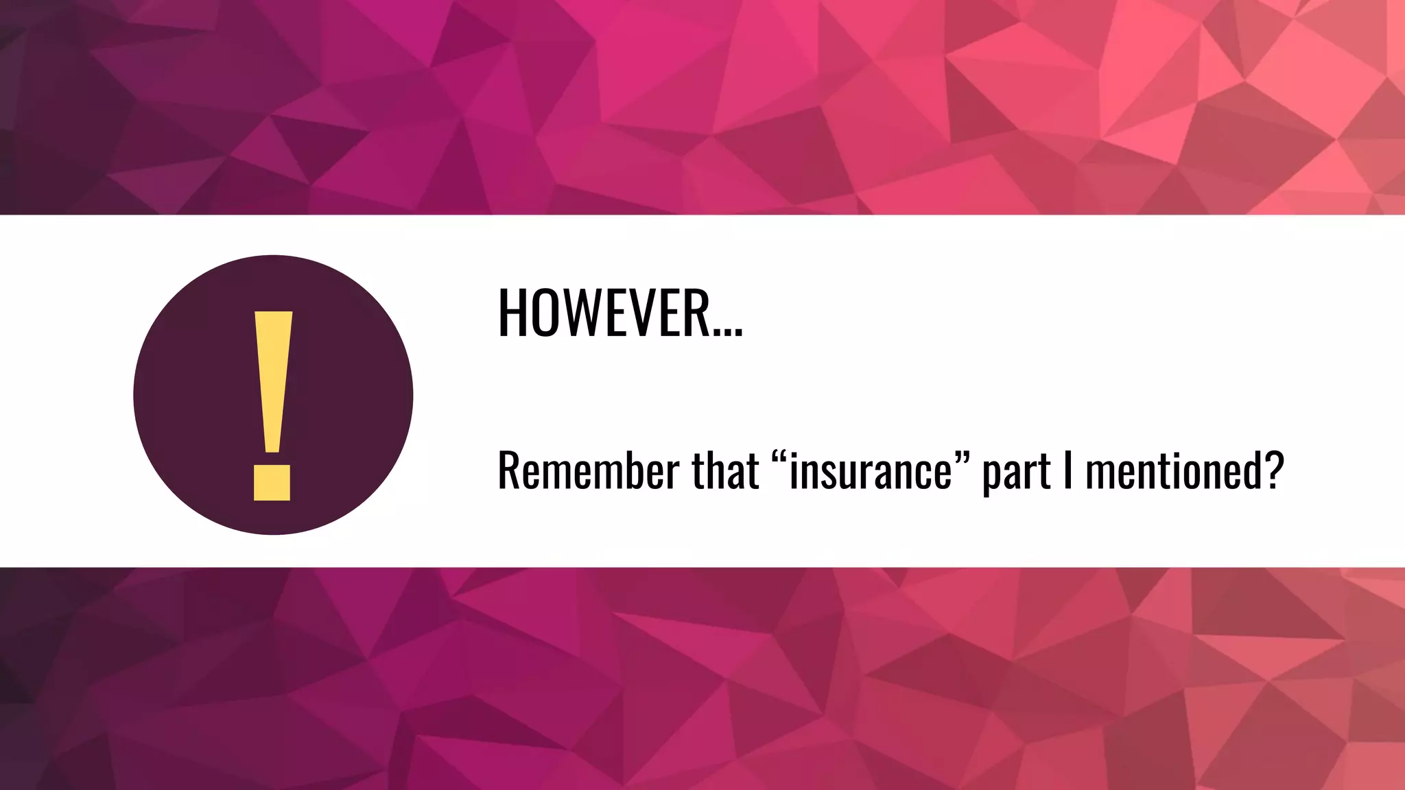 HOWEVER…
Remember that “insurance” part I mentioned?!
 