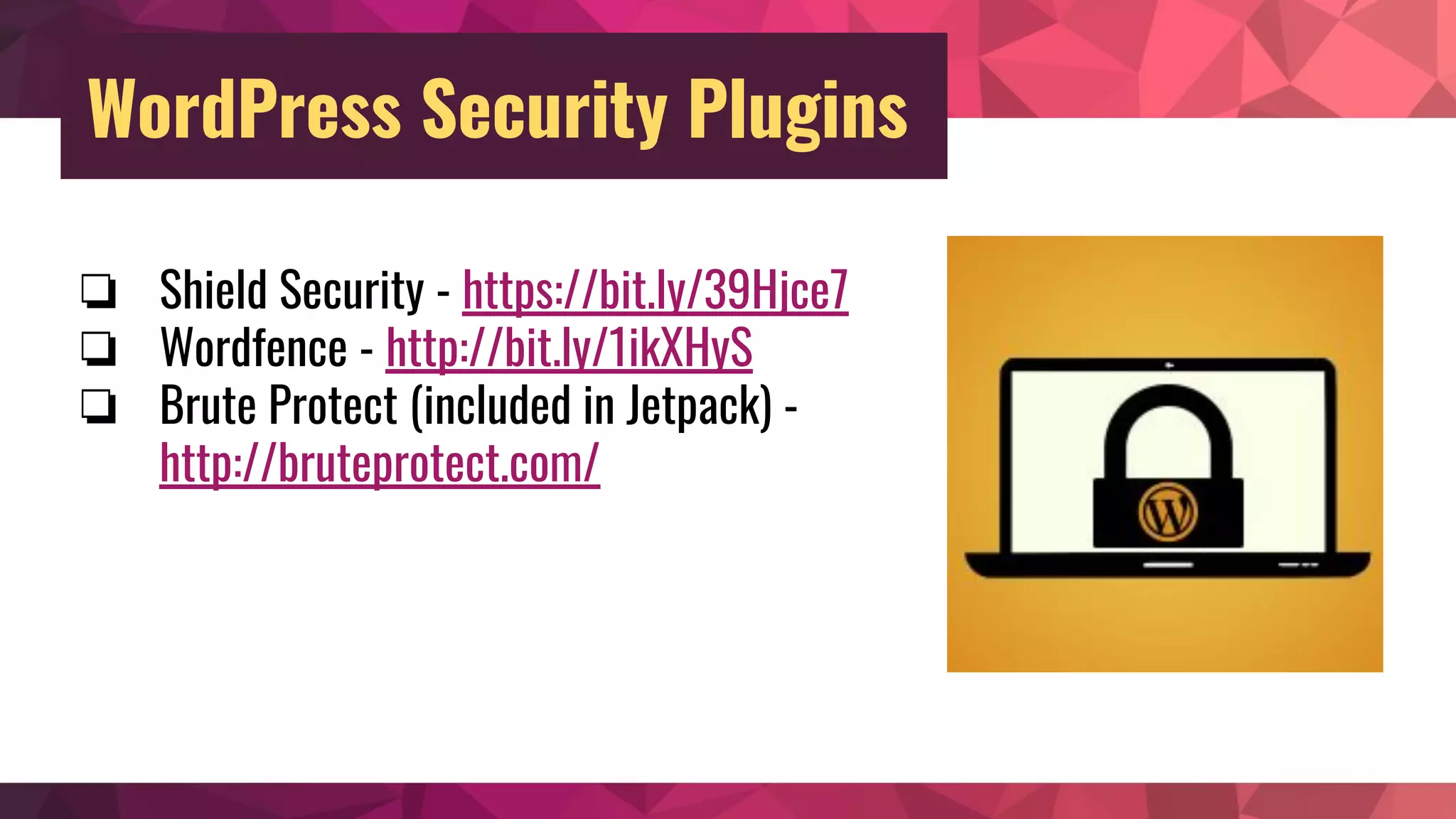WordPress Security Plugins
❏ Shield Security - https://bit.ly/39Hjce7
❏ Wordfence - http://bit.ly/1ikXHyS
❏ Brute Protect (included in Jetpack) -
http://bruteprotect.com/
 