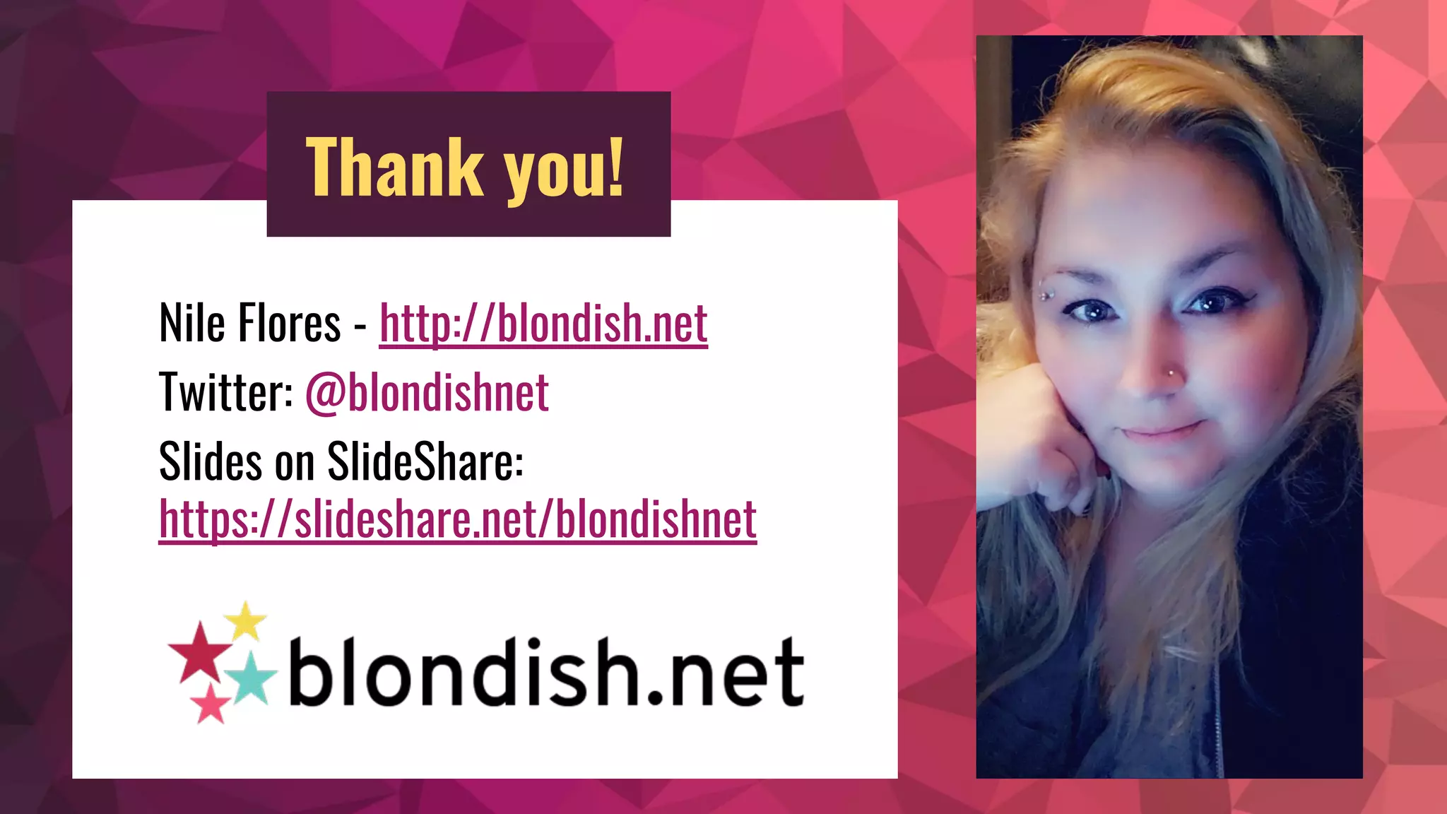 Nile Flores - http://blondish.net
Twitter: @blondishnet
Slides on SlideShare:
https://slideshare.net/blondishnet
Thank you!
 