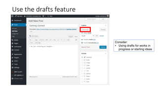 Use the drafts feature
Consider:
• Using drafts for works in
progress or starting ideas
 