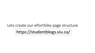 Lets create our ePortfolio page structure
https://studentblogs.viu.ca/
 