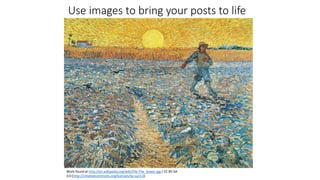 Use images to bring your posts to life
Work found at http://en.wikipedia.org/wiki/File:The_Sower.jpg / CC BY-SA
3.0 (http://creativecommons.org/licenses/by-sa/3.0)
 