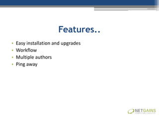 Features..
•   Easy installation and upgrades
•   Workflow
•   Multiple authors
•   Ping away
 