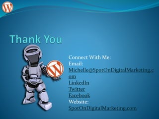 Connect With Me:
Email:
Michelle@SpotOnDigitalMarketing.c
om
LinkedIn
Twitter
Facebook
Website:
SpotOnDigitalMarketing.com
 