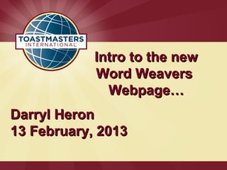Intro to the new
            Word Weavers
              Webpage…
Darryl Heron
13 February, 2013
 