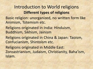 Introduction to World religions
Different types of religions
Basic religion: unorganized, no written form like
Animism, To...