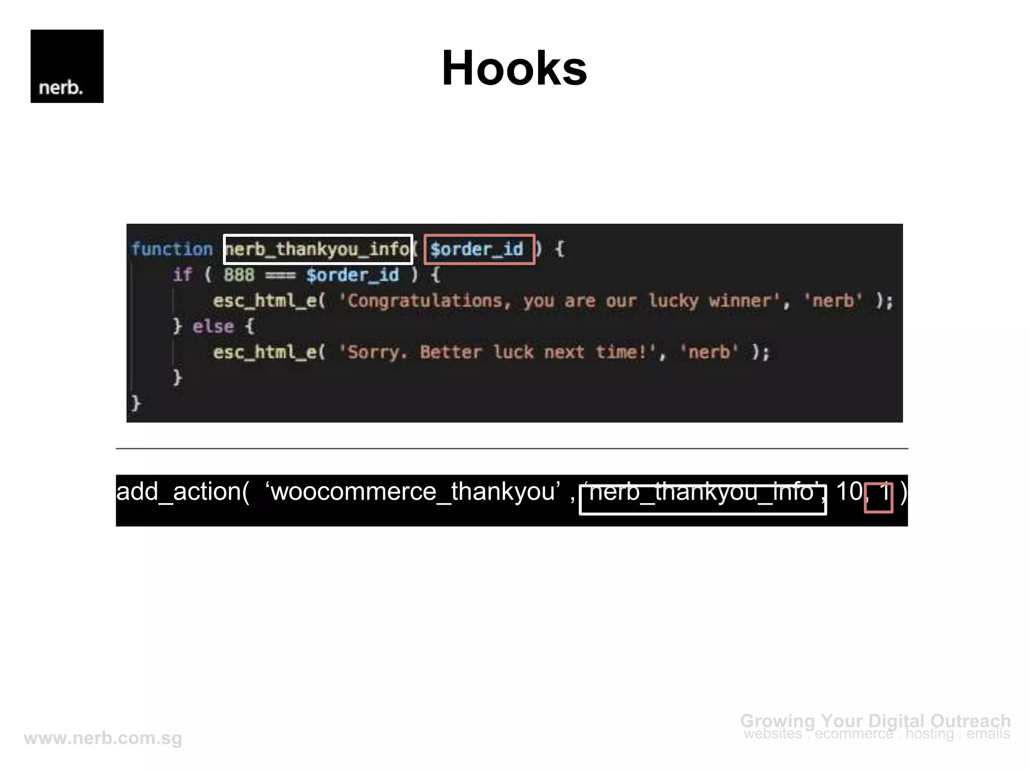 Hooks
add_action( ‘woocommerce_thankyou’ , ‘nerb_thankyou_info’, 10, 1 );
 