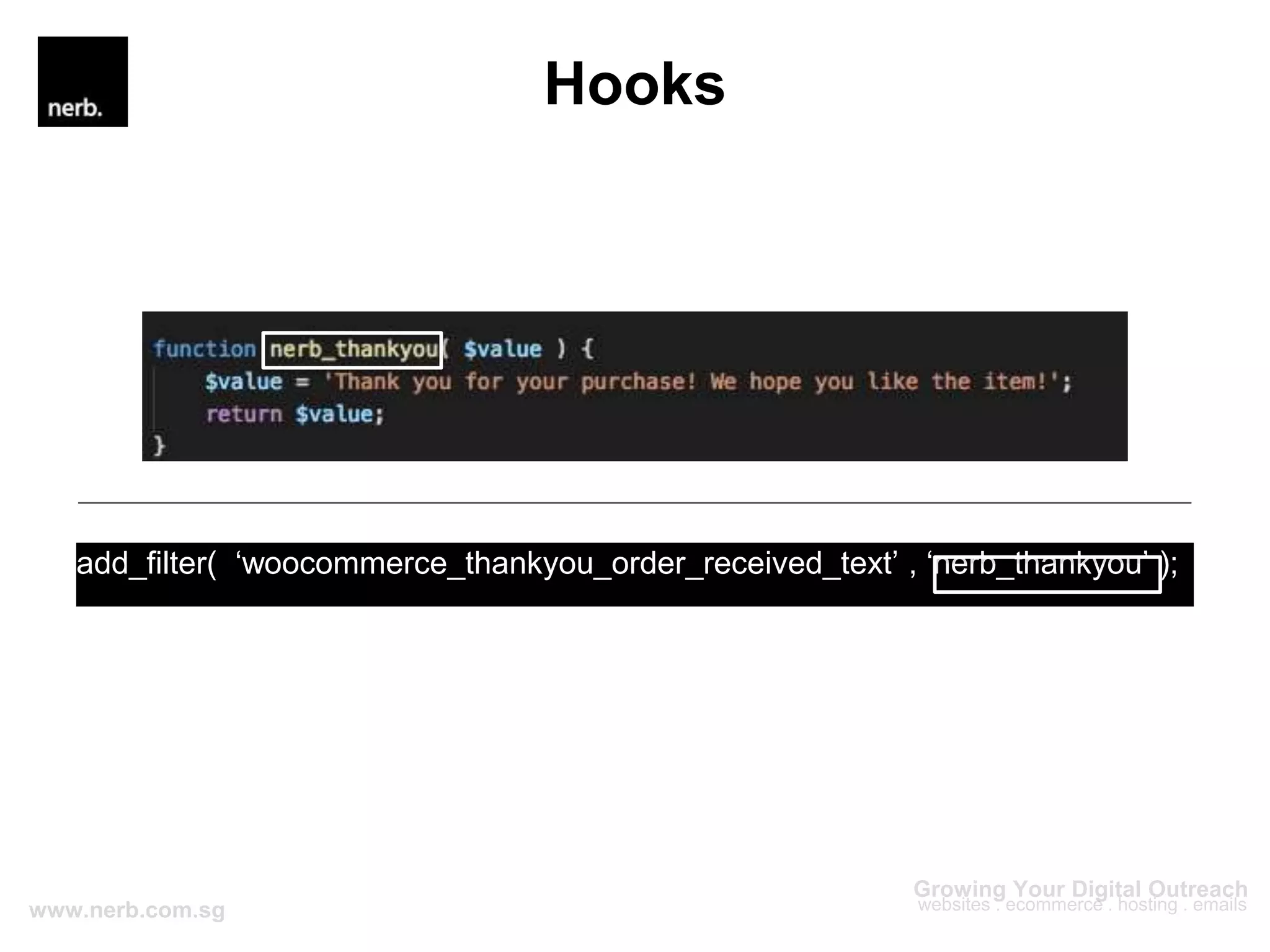 Hooks
add_filter( ‘woocommerce_thankyou_order_received_text’ , ‘nerb_thankyou’ );
 