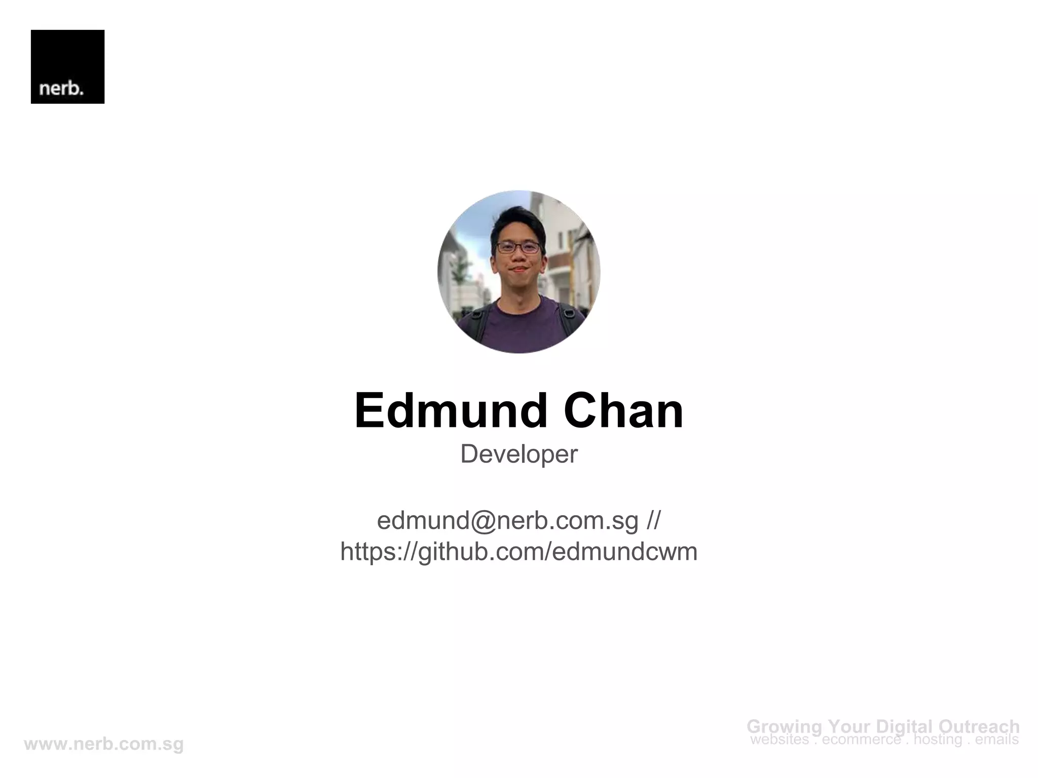 Edmund Chan
edmund@nerb.com.sg //
https://github.com/edmundcwm
Developer
 