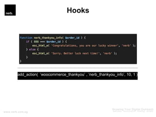 Hooks
add_action( ‘woocommerce_thankyou’ , ‘nerb_thankyou_info’, 10, 1 );
 