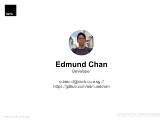 Edmund Chan
edmund@nerb.com.sg //
https://github.com/edmundcwm
Developer
 