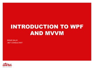 INTRODUCTION TO WPF
AND MVVM
SIRAR SALIH
.NET CONSULTANT

 