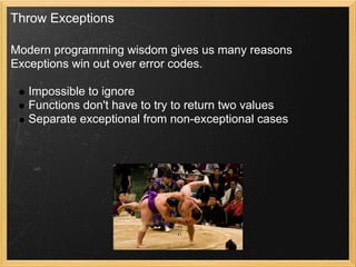 Throw Exceptions

Modern programming wisdom gives us many reasons
Exceptions win out over error codes.

  Impossible to ignore
  Functions don't have to try to return two values
  Separate exceptional from non-exceptional cases
 