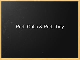 Perl::Critic & Perl::Tidy
 
