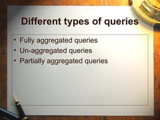 Different types of queries
• Fully aggregated queries
• Un-aggregated queries
• Partially aggregated queries
 