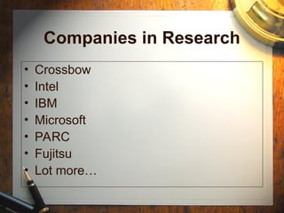 Companies in Research
• Crossbow
• Intel
• IBM
• Microsoft
• PARC
• Fujitsu
• Lot more…
 