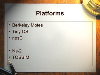 Platforms
• Berkeley Motes
• Tiny OS
• nesC
• Ns-2
• TOSSIM
 