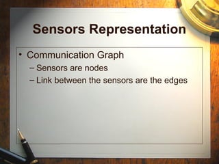 Sensors Representation
• Communication Graph
– Sensors are nodes
– Link between the sensors are the edges
 