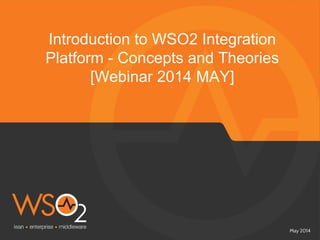 May 2014
Introduction to WSO2 Integration
Platform - Concepts and Theories
[Webinar 2014 MAY]
 