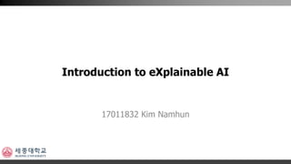 Introduction to eXplainable AI
17011832 Kim Namhun
 