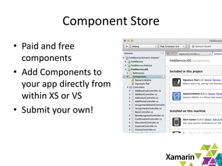 11
Component Store
• Paid and free
components
• Add Components to
your app directly from
within XS or VS
• Submit your own!
 